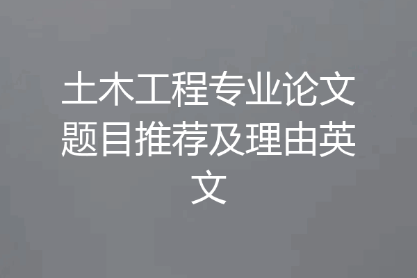 土木工程专业论文题目推荐及理由英文