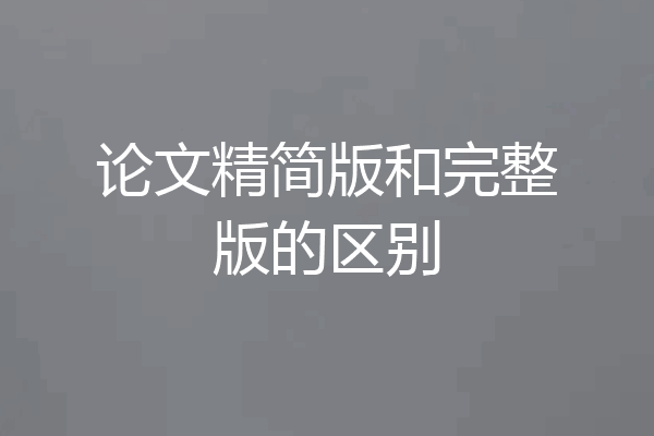 论文精简版和完整版的区别