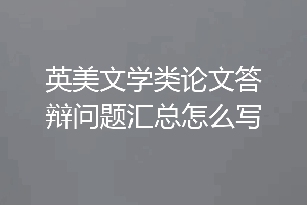 英美文学类论文答辩问题汇总怎么写
