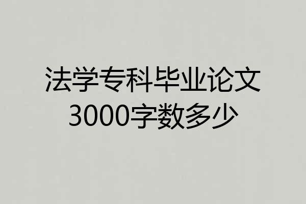 法学专科毕业论文3000字数多少
