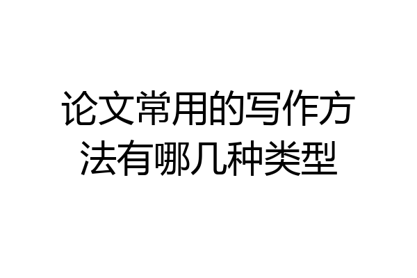 论文常用的写作方法有哪几种类型