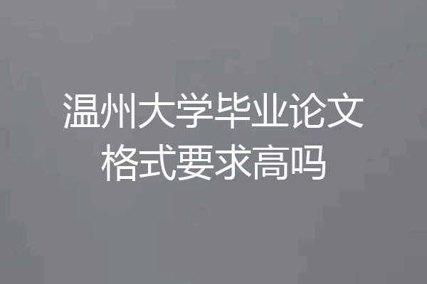 温州大学毕业论文格式要求高吗