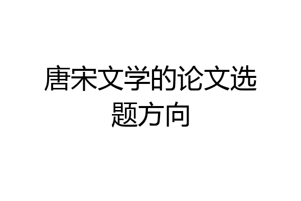 唐宋文学的论文选题方向