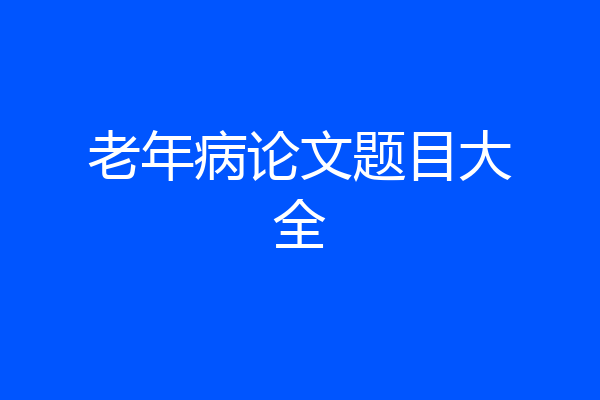 老年病论文题目大全