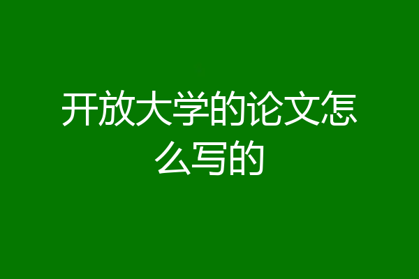 开放大学的论文怎么写的