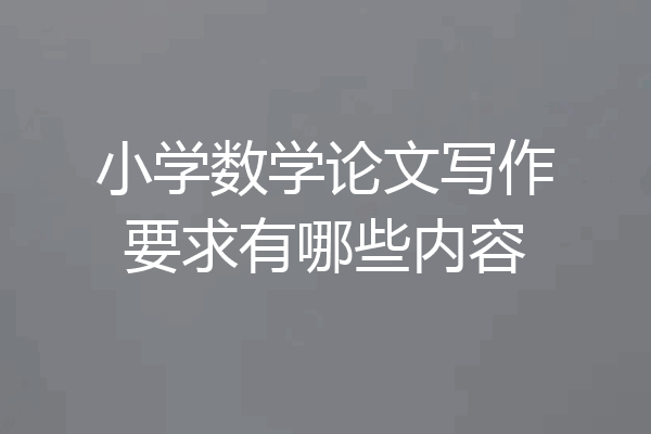 小学数学论文写作要求有哪些内容