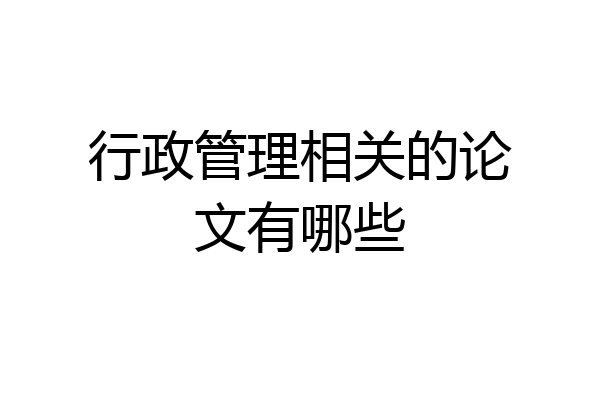 行政管理相关的论文有哪些
