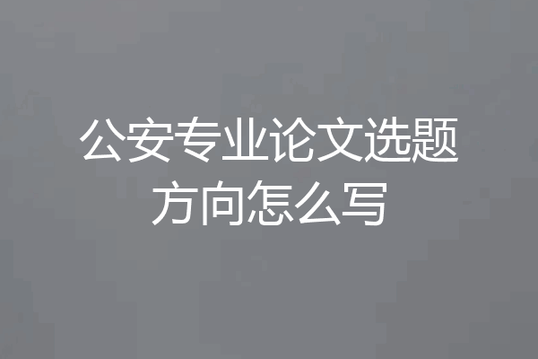 公安专业论文选题方向怎么写