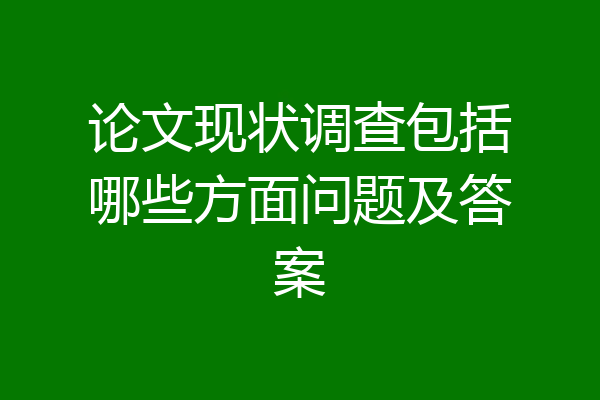 论文现状调查包括哪些方面问题及答案