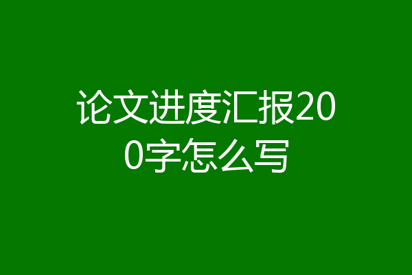 论文进度汇报200字怎么写