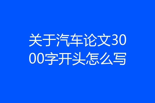 关于汽车论文3000字开头怎么写