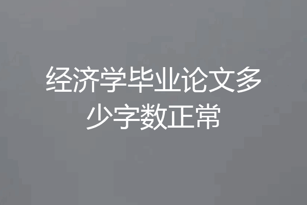 经济学毕业论文多少字数正常