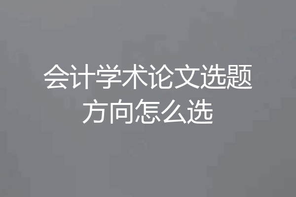 会计学术论文选题方向怎么选