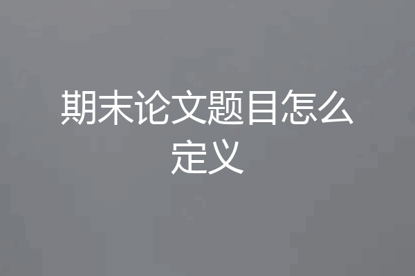 期末论文题目怎么定义