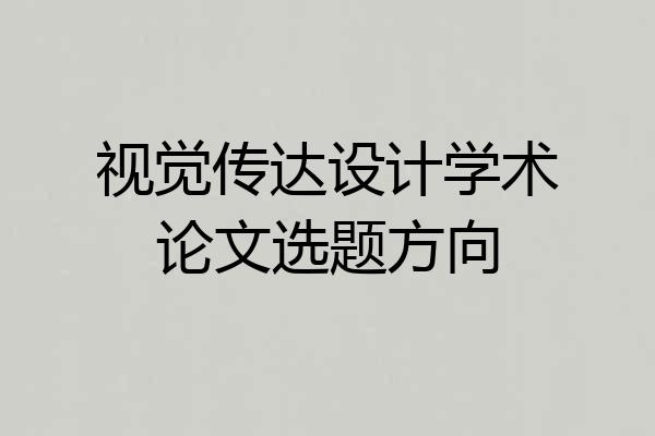 视觉传达设计学术论文选题方向