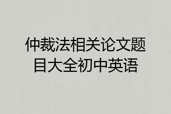 仲裁法相关论文题目大全初中英语