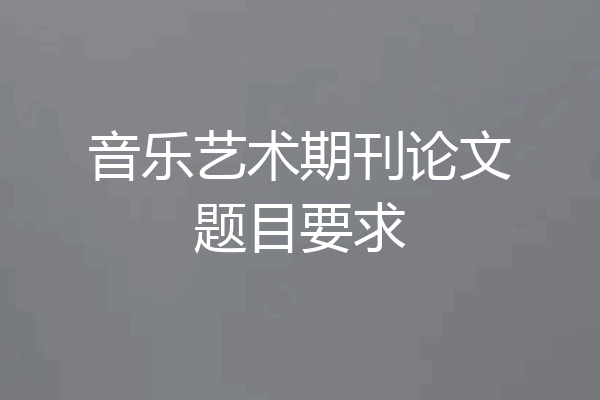 音乐艺术期刊论文题目要求