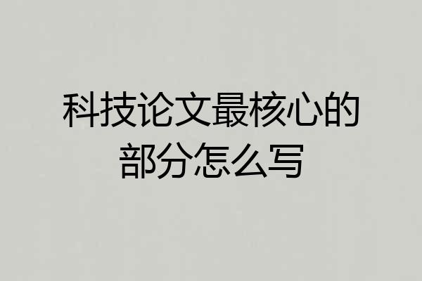 科技论文最核心的部分怎么写