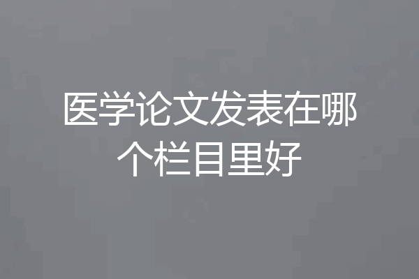 医学论文发表在哪个栏目里好