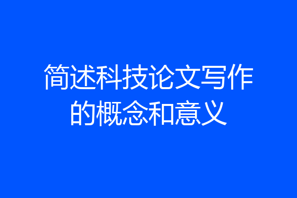 简述科技论文写作的概念和意义