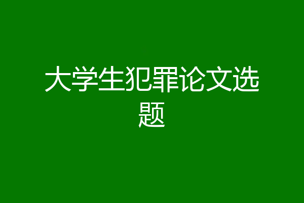 大学生犯罪论文选题