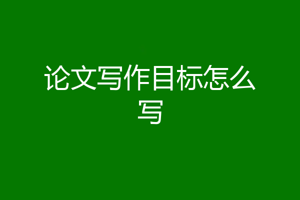 论文写作目标怎么写