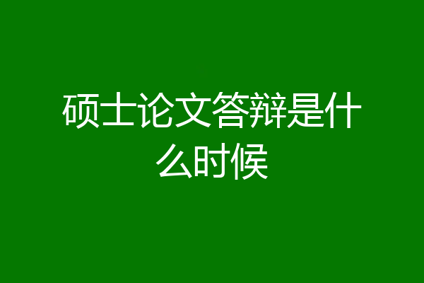硕士论文答辩是什么时候