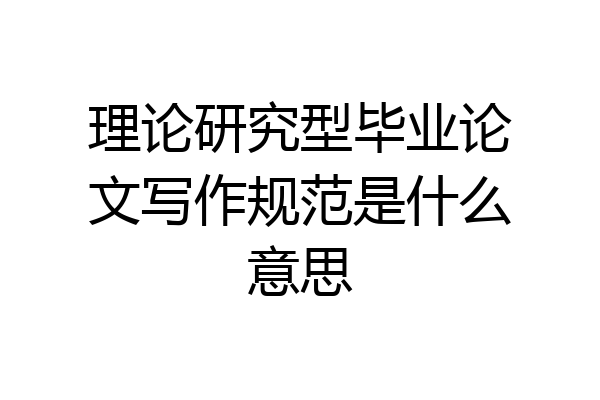 理论研究型毕业论文写作规范是什么意思