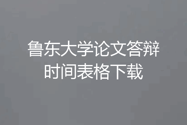 鲁东大学论文答辩时间表格下载