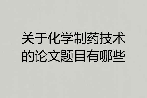 关于化学制药技术的论文题目有哪些