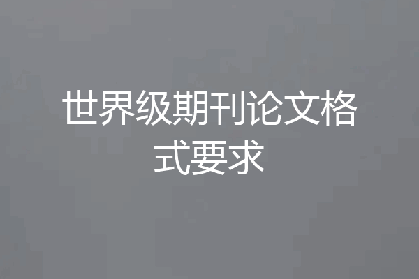 世界级期刊论文格式要求