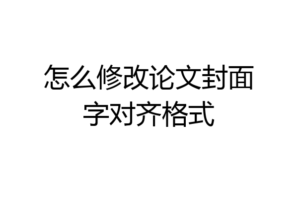 怎么修改论文封面字对齐格式