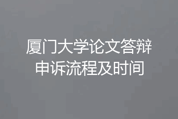 厦门大学论文答辩申诉流程及时间