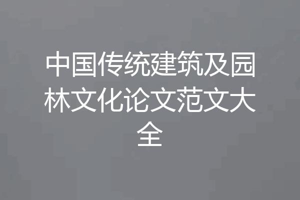 中国传统建筑及园林文化论文范文大全