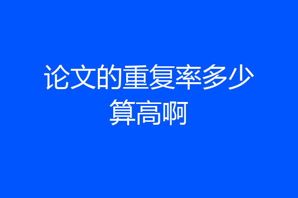 论文的重复率多少算高啊