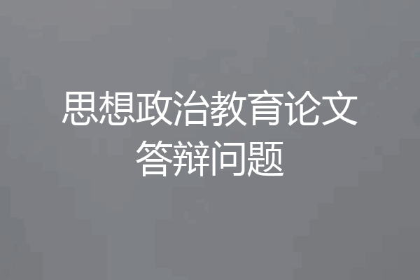 思想政治教育论文答辩问题