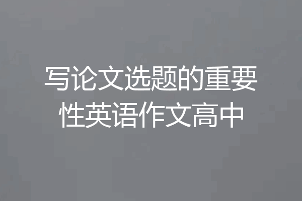 写论文选题的重要性英语作文高中