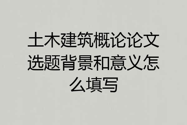 土木建筑概论论文选题背景和意义怎么填写