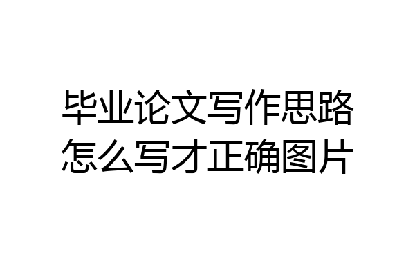 毕业论文写作思路怎么写才正确图片