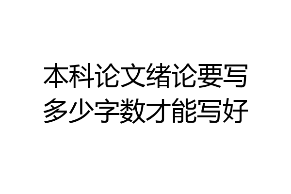 本科论文绪论要写多少字数才能写好