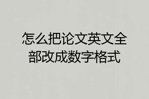 怎么把论文英文全部改成数字格式