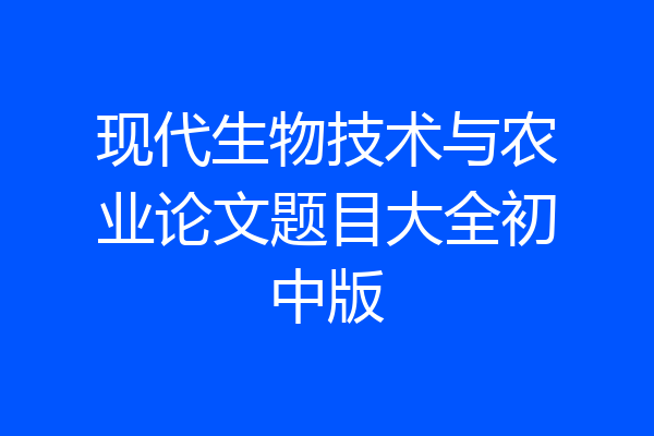 现代生物技术与农业论文题目大全初中版