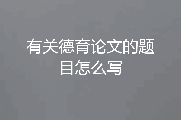 有关德育论文的题目怎么写