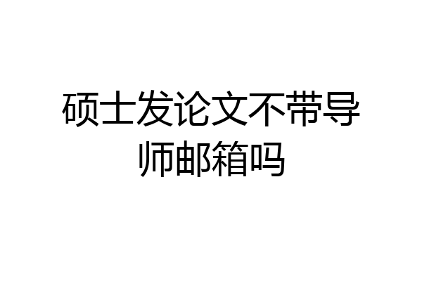 硕士发论文不带导师邮箱吗