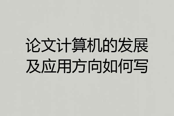 论文计算机的发展及应用方向如何写