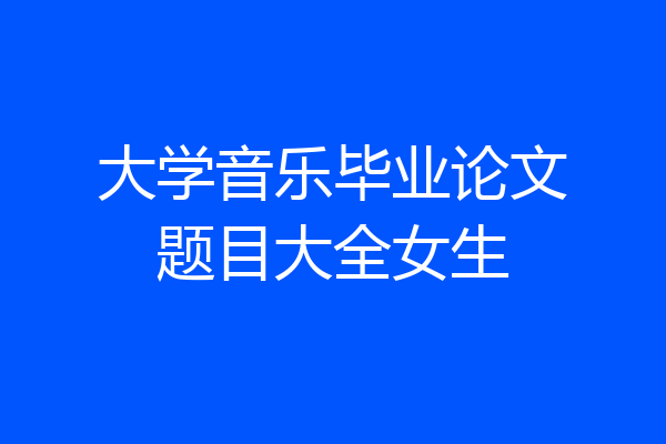 大学音乐毕业论文题目大全女生