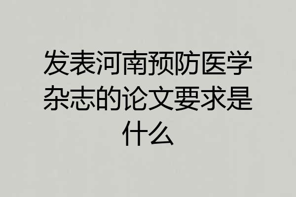 发表河南预防医学杂志的论文要求是什么