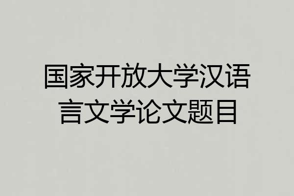 国家开放大学汉语言文学论文题目