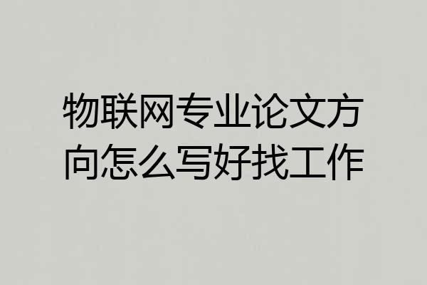 物联网专业论文方向怎么写好找工作