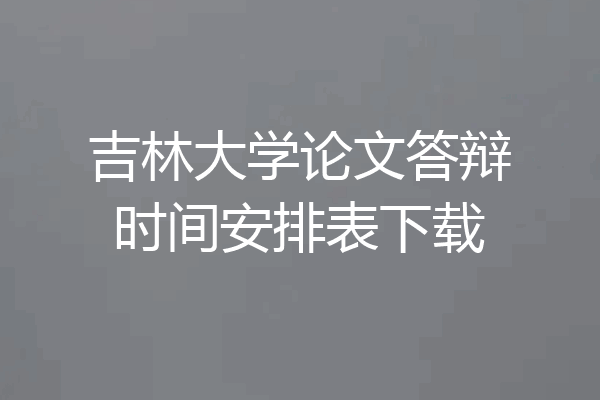 吉林大学论文答辩时间安排表下载